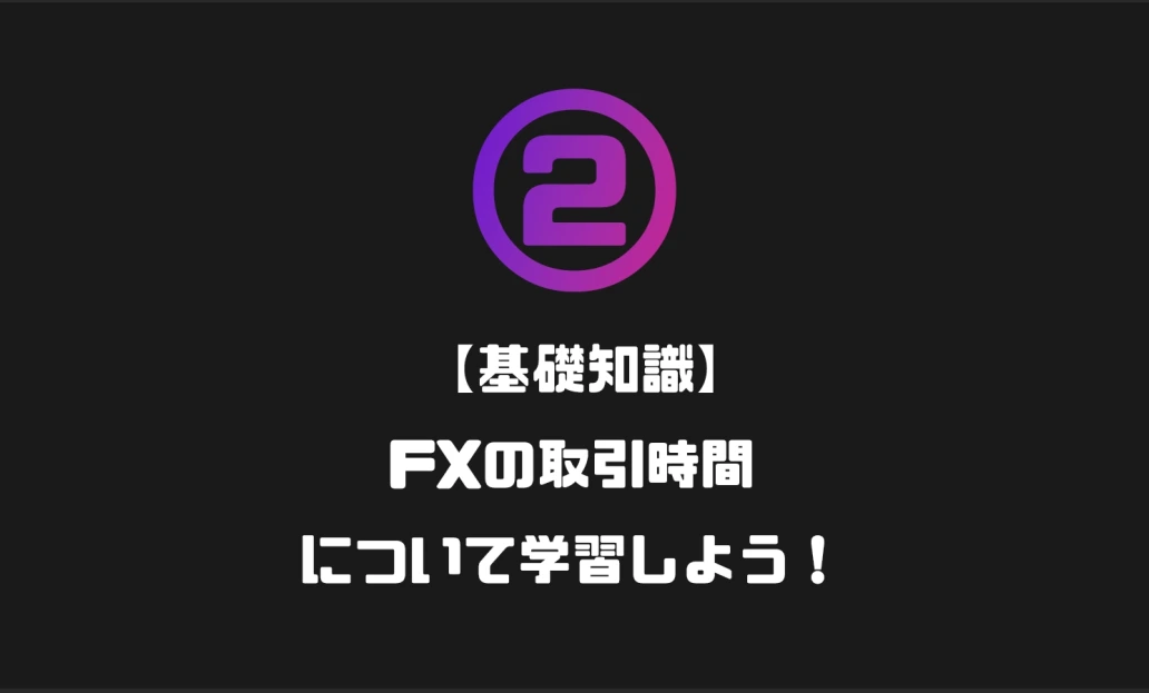 【基礎知識】FXの取引時間（マーケットタイム）について学習しよう！